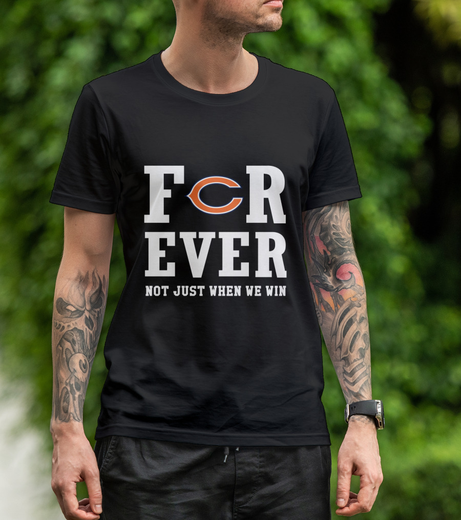 Chicago Bears Forever Not Just When We Win Fans T-Shirt