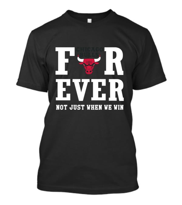 Chicago Bulls Forever Not Just When We Win T-Shirt