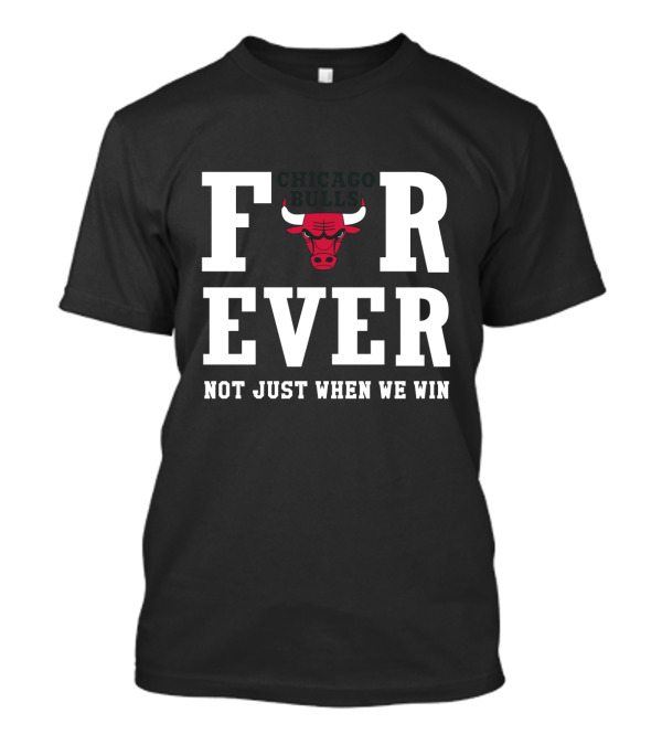 Chicago Bulls Forever Not Just When We Win T-Shirt