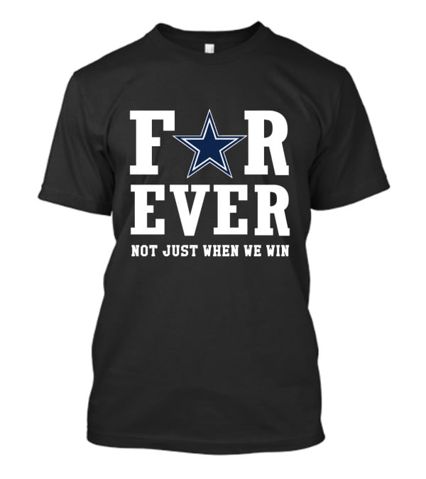 Dallas Cowboys For Ever Not Just When We Win For Fans T-Shirt