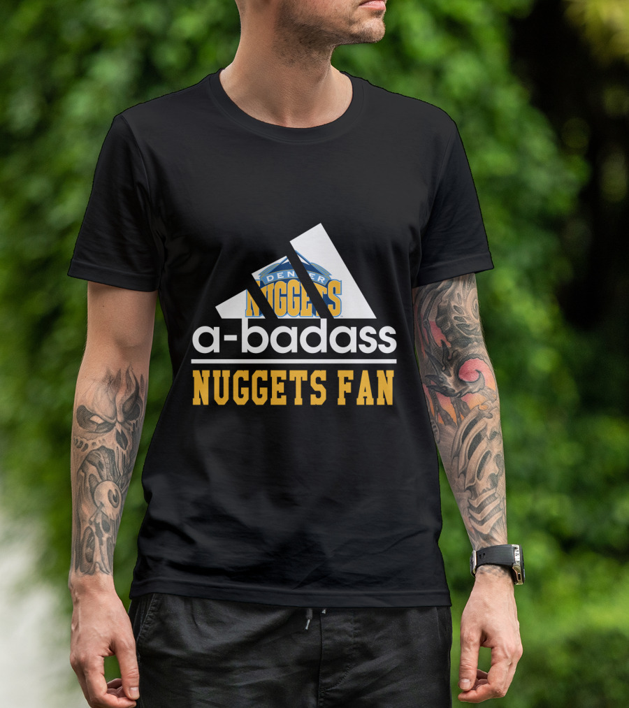 A-Badass Denver Nuggets Fan Nuggets Fan T-Shirt