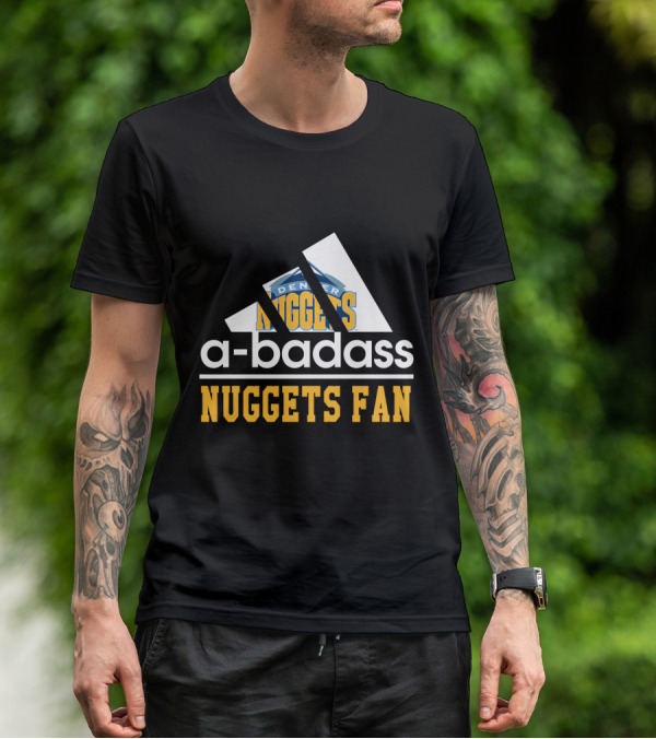 A-Badass Denver Nuggets Fan Nuggets Fan T-Shirt