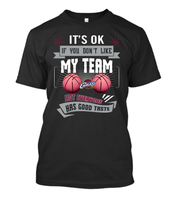 It's Ok If You Don't Like My Team Cavaliers Not Everyone Has Good Taste T-Shirt