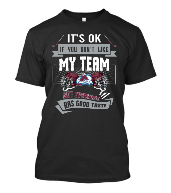 It's OK If You Don't Like My Team Colorado Avalanche Not Everyone Has Good Taste T-Shirt