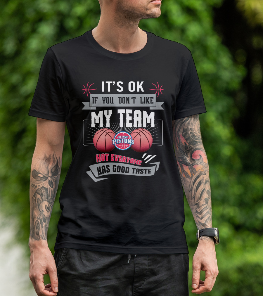 It's Ok If You Don't Like My Team Detroit Pistons Not Everyone Has Good Taste T-Shirt