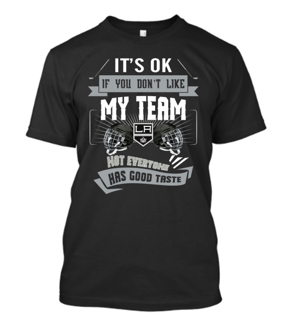 It's OK If You Don't Like My Team LA Kings Not Everyone Has Good Taste T-Shirt