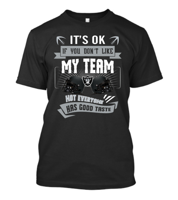 It's Ok If You Don't Like My Team Raiders Not Everyone Has Good Taste T-Shirt