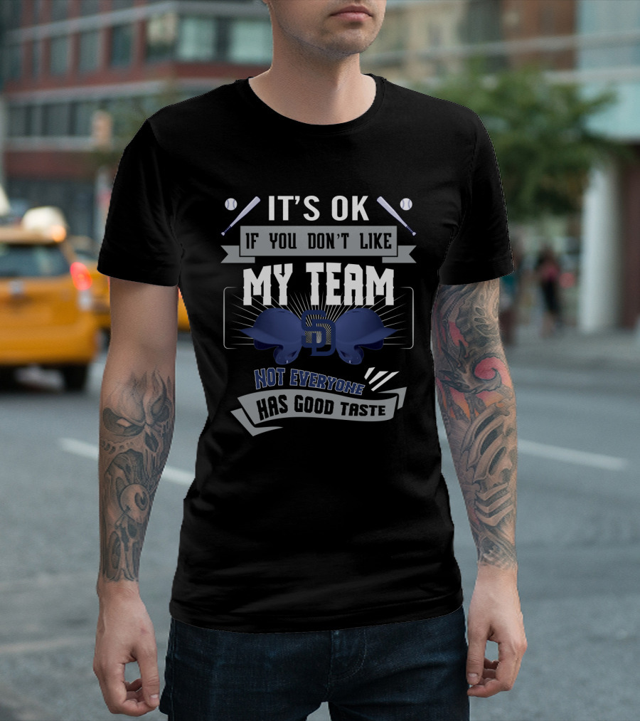 San Diego Padres Fans Humor It's OK If You Don't Like My Team Not Everyone Has Good Taste T-Shirt