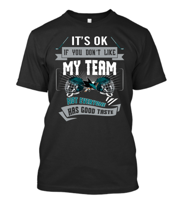 San Jose Sharks Fans Humor My Team Not Everyone Has Good Taste T-Shirt