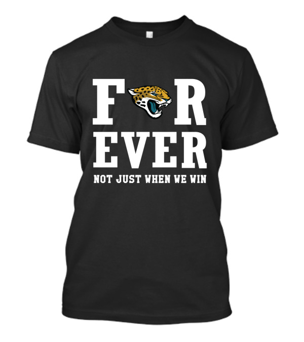 Jacksonville Jaguars Forever Not Just When We Win T-Shirt