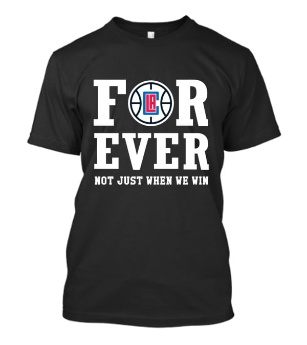 La Clippers Forever Not Just When We Win T-Shirt
