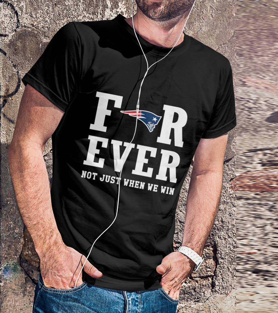 New England Patriots Forever Not Just When We Win T-Shirt