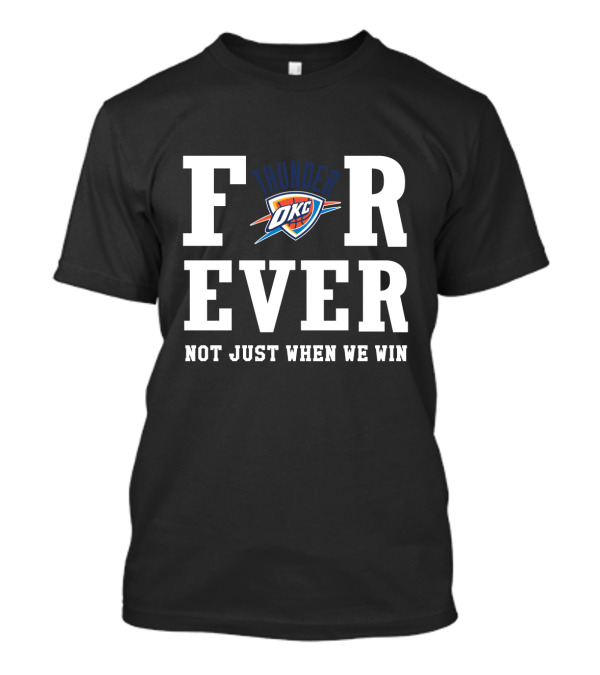 Oklahoma City Thunder Forever Not Just When We Win T-Shirt