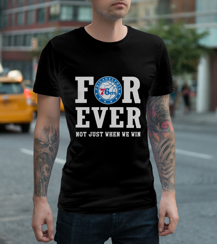 Philadelphia 76ers Forever Not Just When We Win T-Shirt