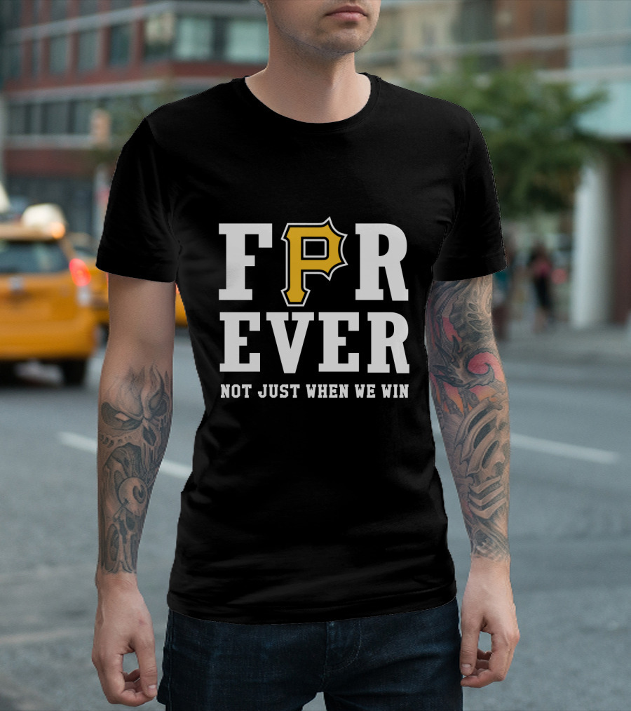 Pittsburgh Pirates Forever Not Just When We Win T-Shirt