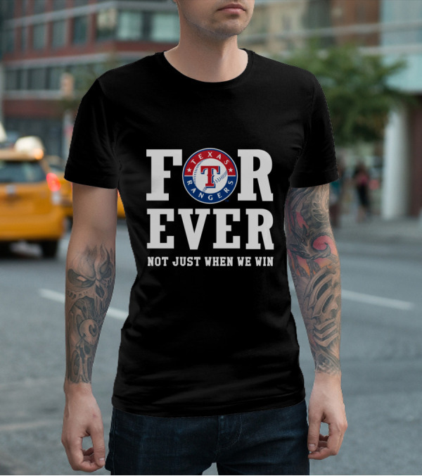 Texas Rangers Forever Not Just When We Win T-Shirt