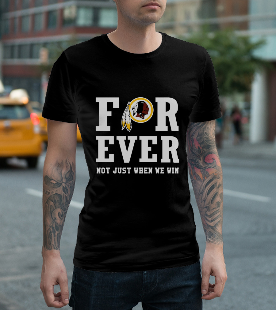 For Ever Washington Redskins Not Just When We Win T-Shirt