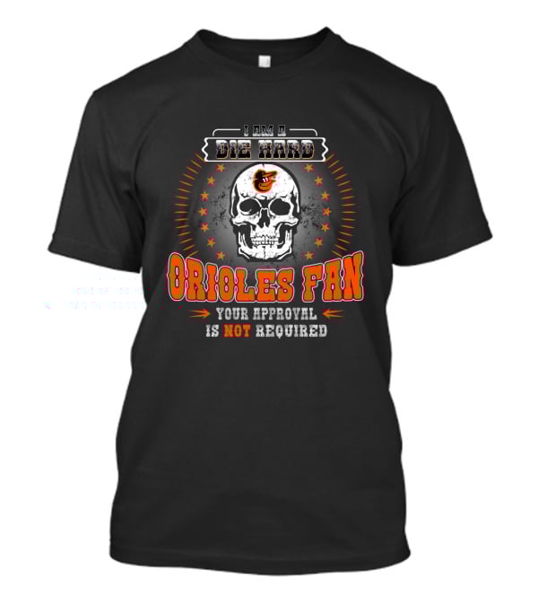 Die Hard Orioles Fan Skull Design Approval Not Required T-Shirt