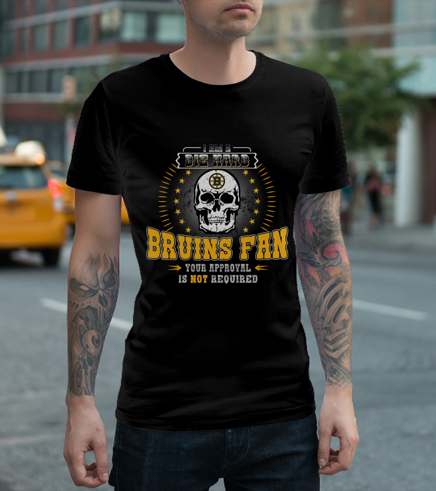 I Am A Die Hard Bruins Fan Your Approval Is Not Required Skull Boston Bruins T-Shirt