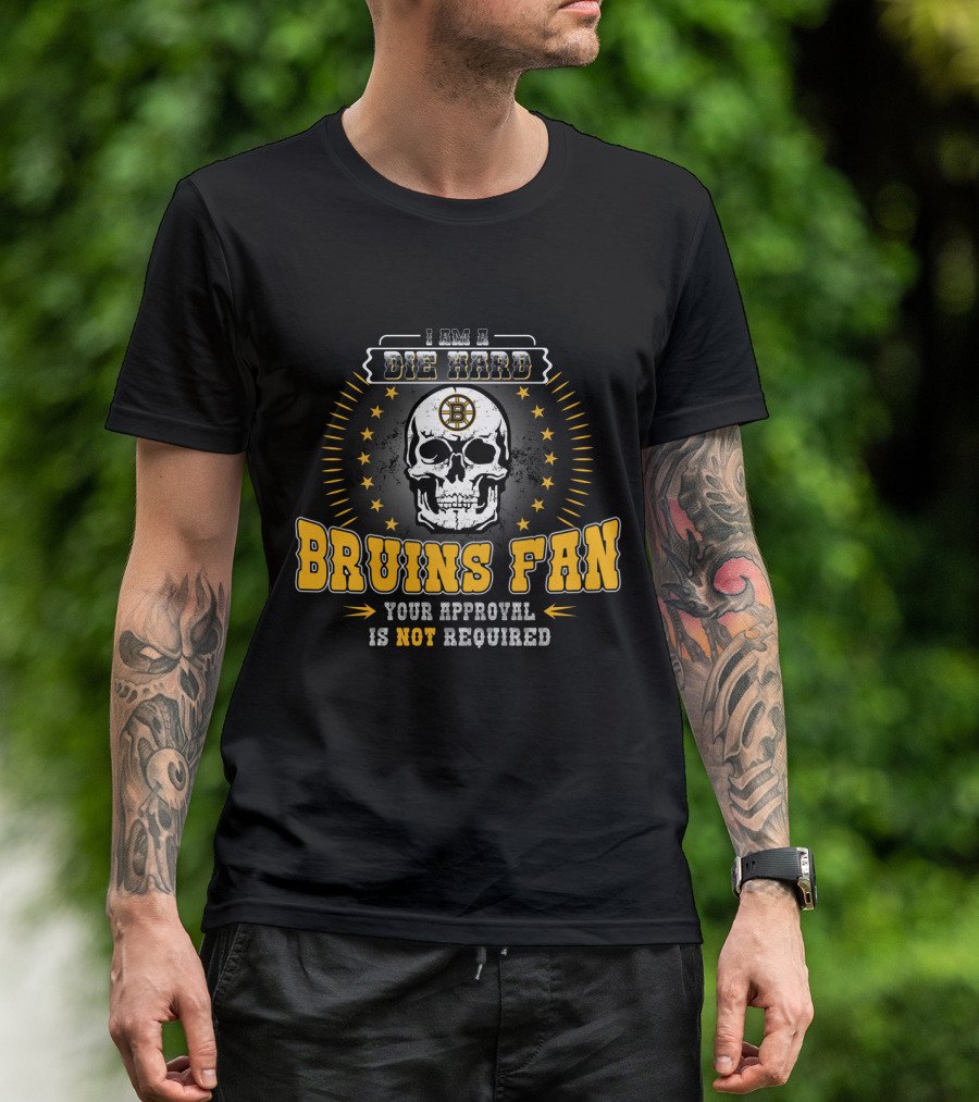 I Am A Die Hard Bruins Fan Your Approval Is Not Required Skull Boston Bruins T-Shirt