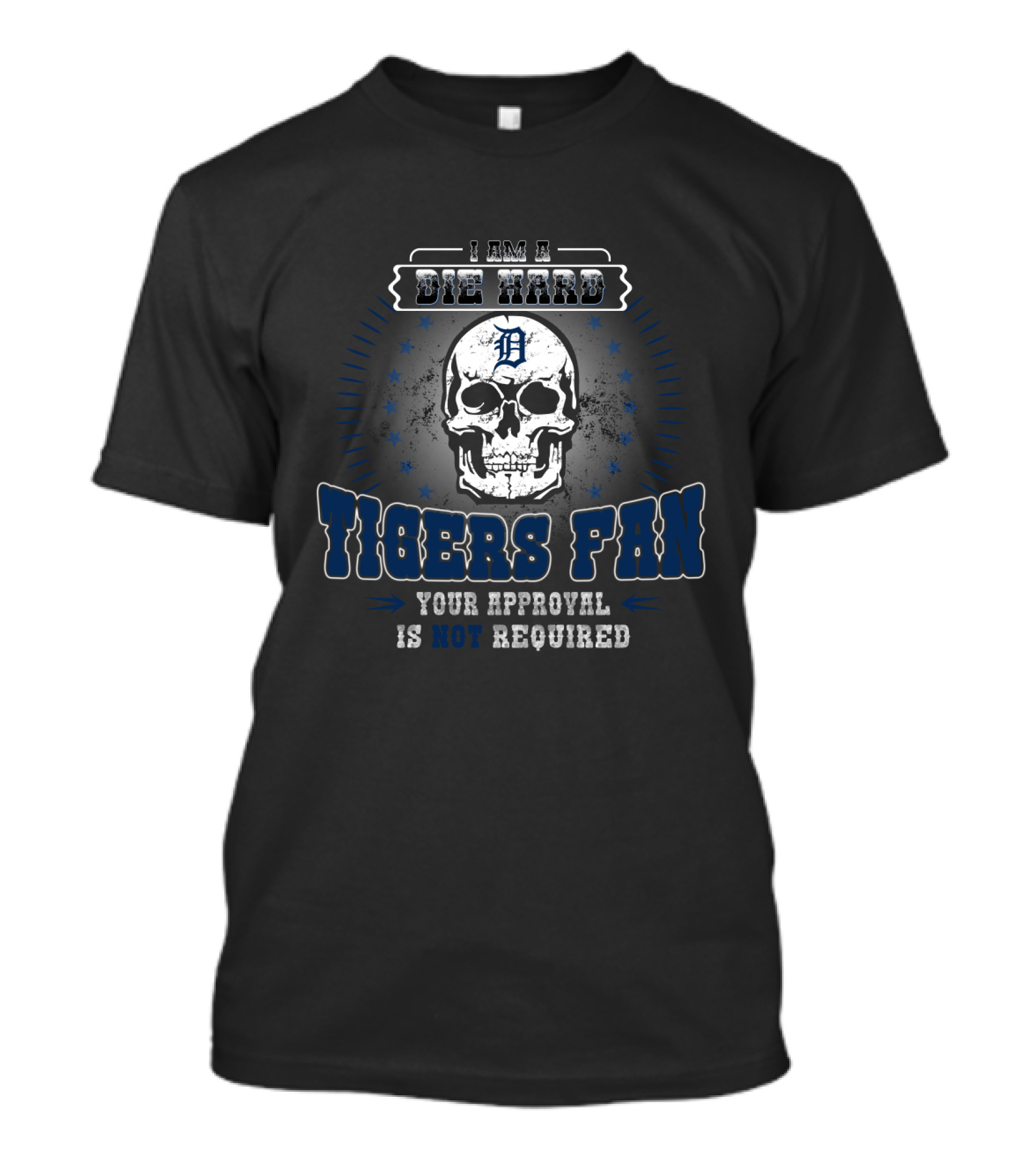 I Am A Die Hard Detroit Tigers Fan Skull Your Approval Is Not Required T-Shirt