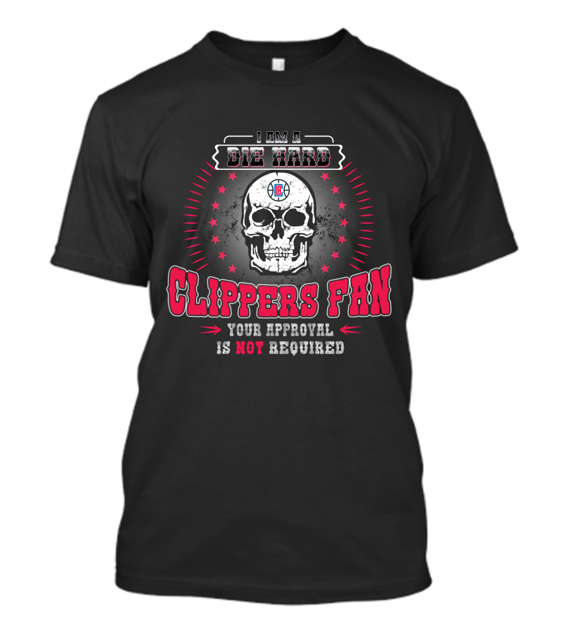 I Am A Die Hard La Clippers Fan Your Approval Is Not Required T-Shirt