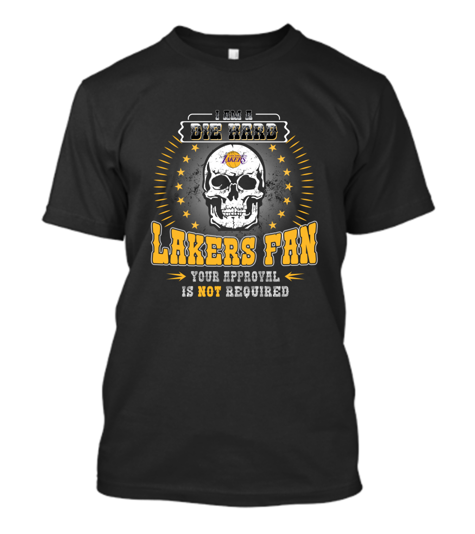 I Am A Die Hard Lakers Fan Your Approval Is Not Required T-Shirt