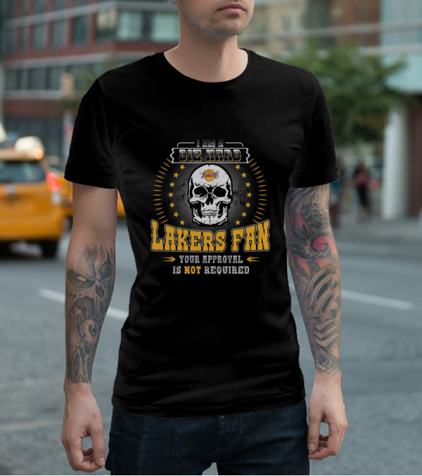 I Am A Die Hard Lakers Fan Your Approval Is Not Required T-Shirt