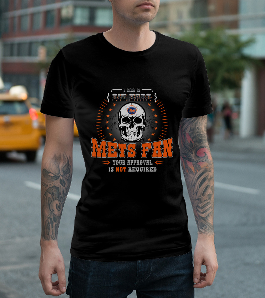 I Am A Die Hard Mets Fan Your Approval Is Not Required Skull T-Shirt