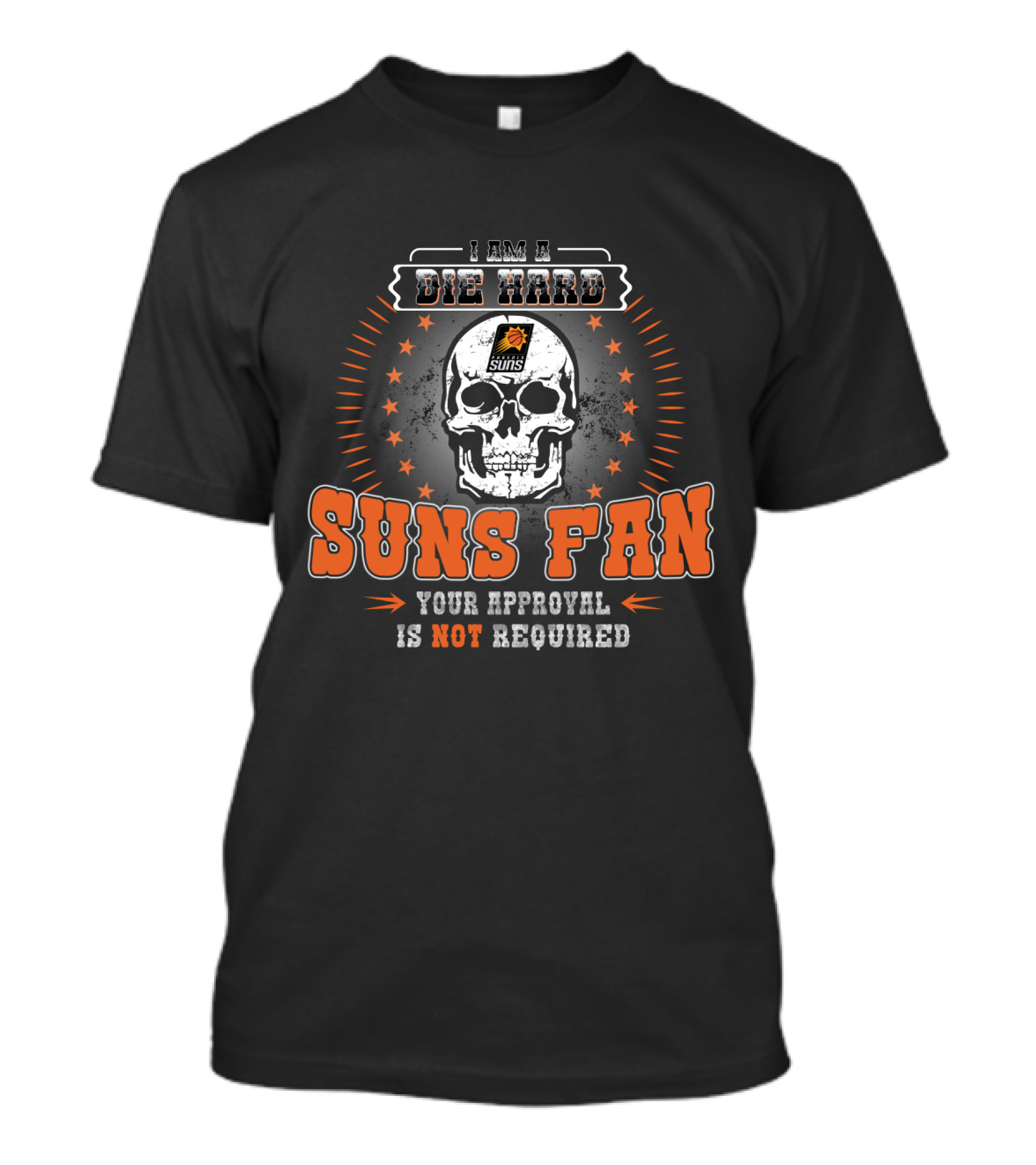 I Am A Die Hard Suns Fan Your Approval Is Not Required T-Shirt