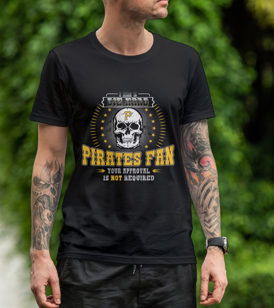 I Am A Die Hard Pirates Fan Your Approval Is Not Required Skull Stars T-Shirt
