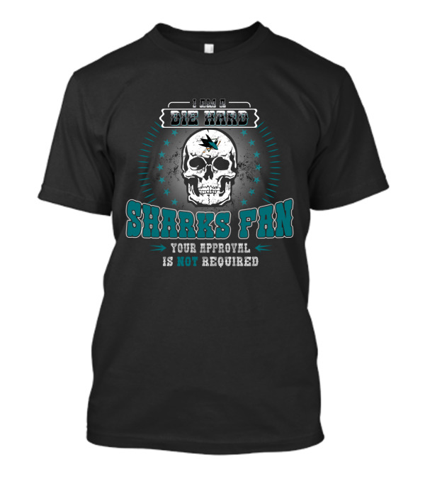 I Am A Die Hard Sharks Fan Your Approval Is Not Required T-Shirt