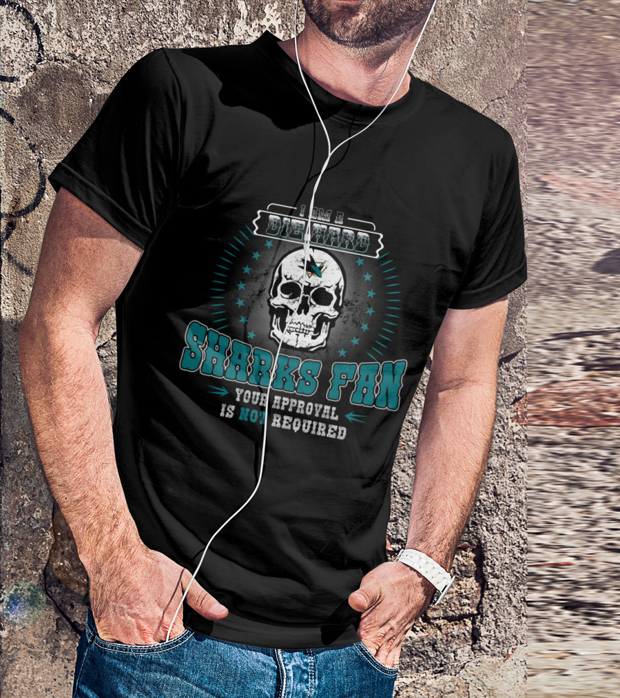 I Am A Die Hard Sharks Fan Your Approval Is Not Required T-Shirt