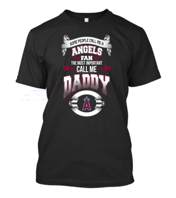 Some People Call Me Los Angeles Angels Fan The Most Important Call Me Daddy T-Shirt