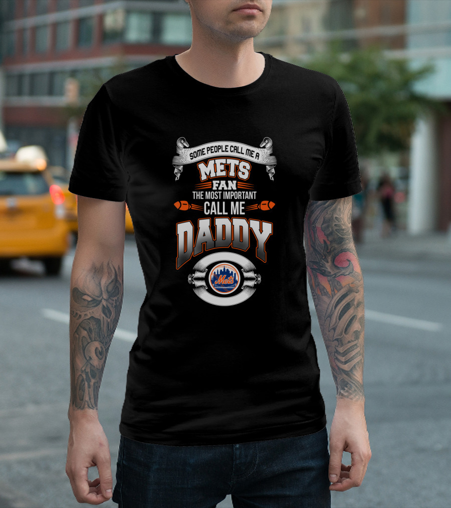 Mets Fan Father's Apparel - Some People Call Me a Mets Fan The Most Important Call Me Daddy T-Shirt