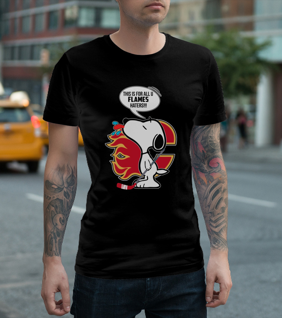 Snoopy Hockey And Calgary Flames Fans This Is For All U Flames Haters T-Shirt