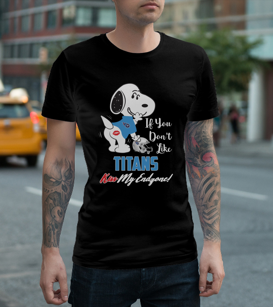 If You Don't Like Titans Kiss My Endzone Snoopy And Tennessee Titans T-Shirt