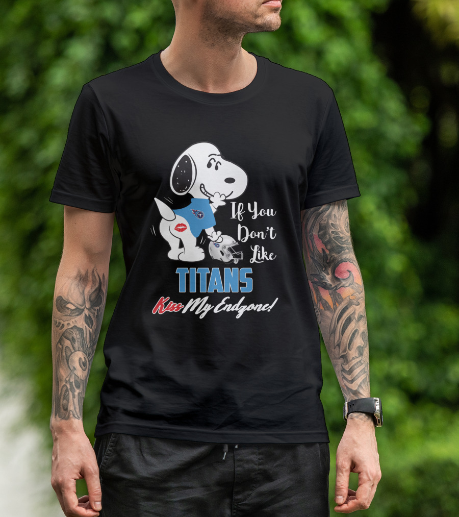 If You Don't Like Titans Kiss My Endzone Snoopy And Tennessee Titans T-Shirt