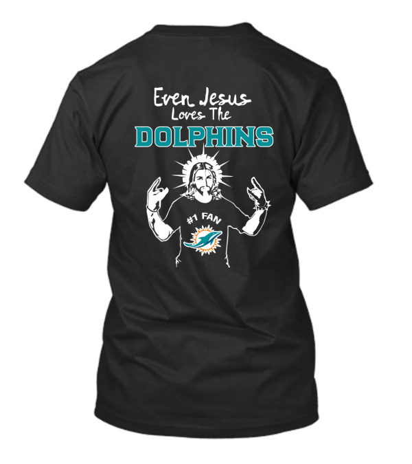 Even Jesus Loves The Miami Dolphins #1 Fan Miami Dolphins T-Shirt