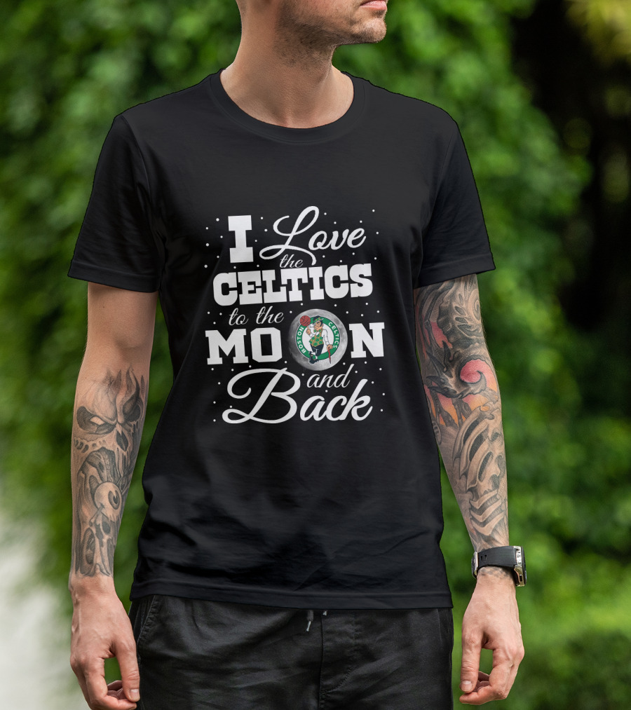 I Love The Celtics To The Moon And Back Boston Celtics T-Shirt