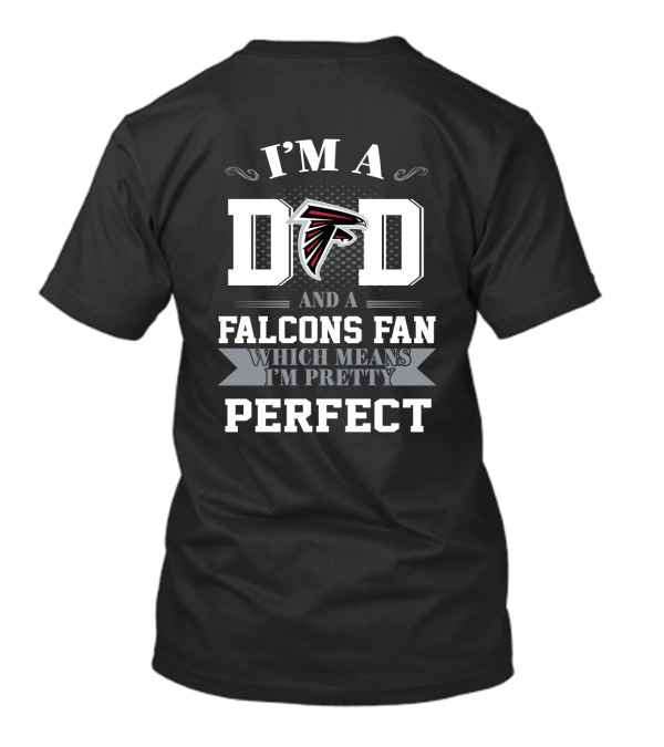 I'm A Dad And A Falcons Fan Which Means I'm Pretty Perfect T-Shirt