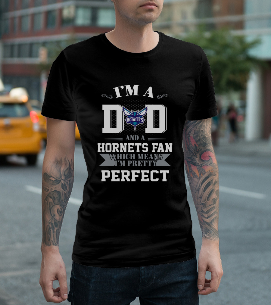 I'm A Dad And A Hornets Fan Which Means I'm Pretty Perfect T-Shirt
