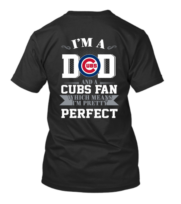 I'm A Dad And A Cubs Fan Which Means I'm Pretty Perfect T-Shirt