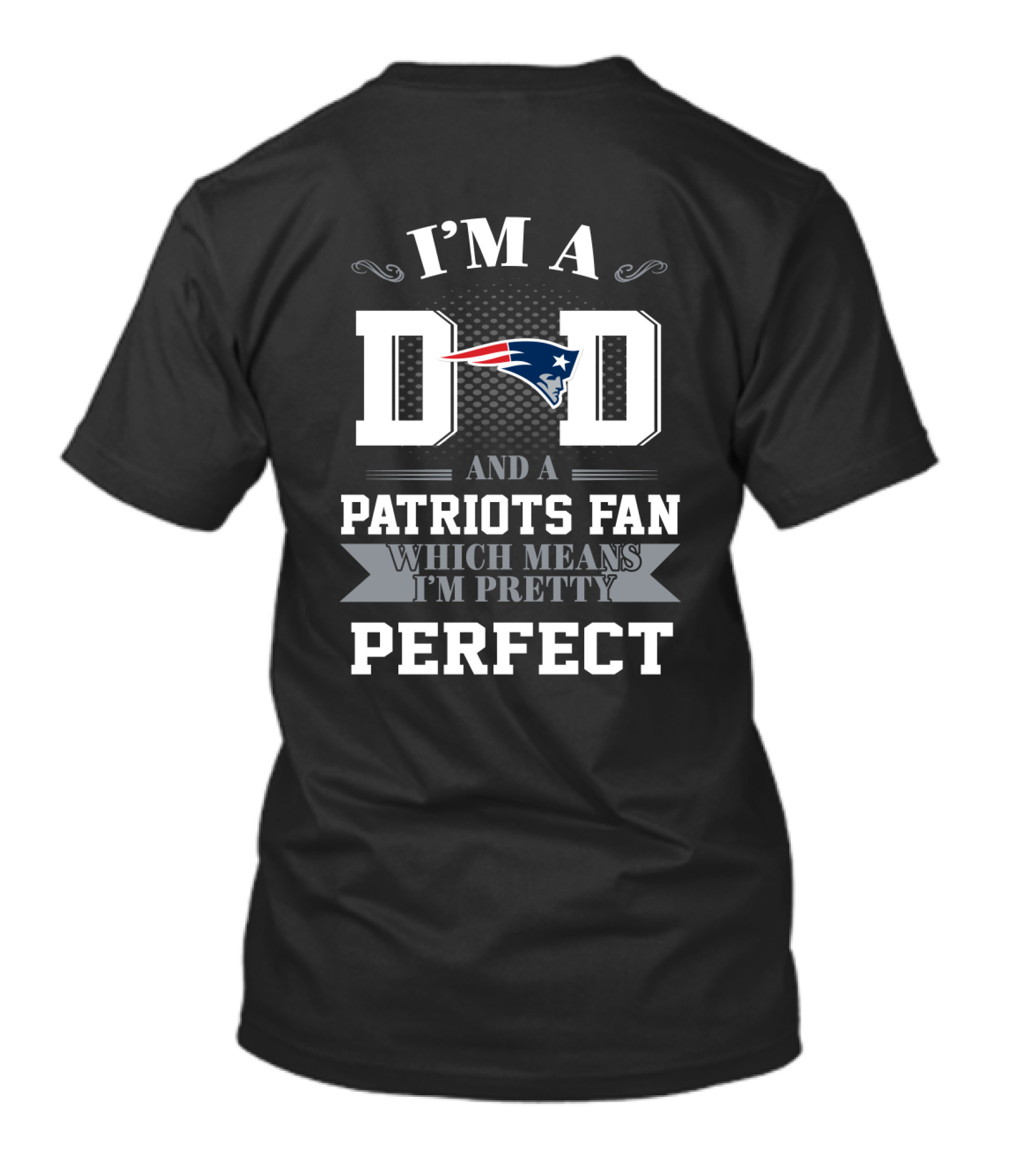 I'm A Dad And A New England Patriots Fan Which Means I'm Pretty Perfect T-Shirt