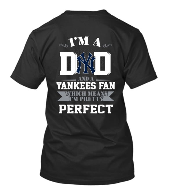 I'M A DAD AND A YANKEES FAN WHICH MEANS I'M PRETTY PERFECT T-Shirt