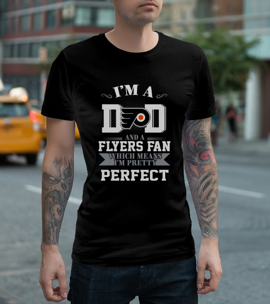 I'm a Dad and a Flyers Fan Which Means I'm Pretty Perfect T-Shirt