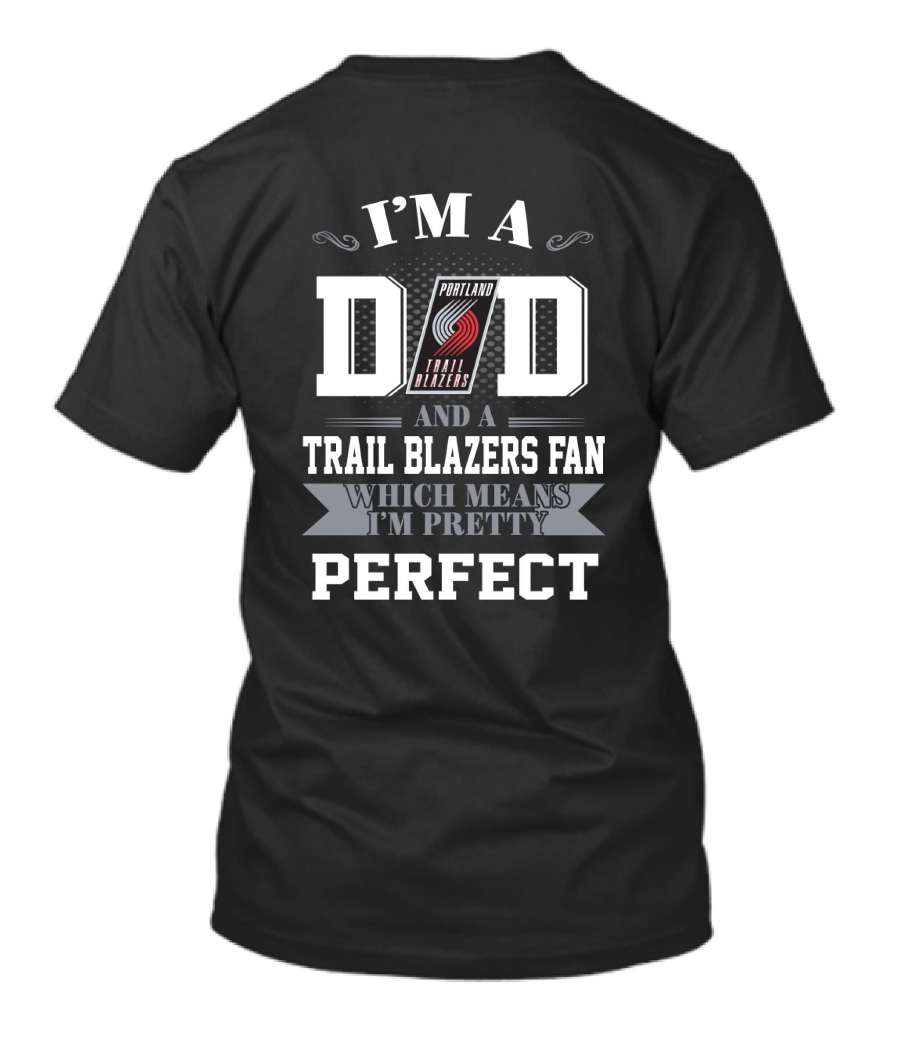 I'm A Dad And A Trail Blazers Fan Which Means I'm Pretty Perfect T-Shirt
