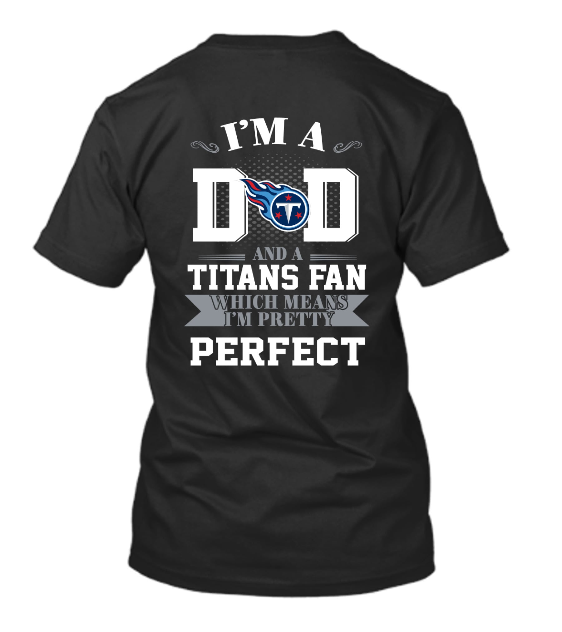 I'm A Dad And A Titans Fan Which Means I'm Pretty Perfect T-Shirt