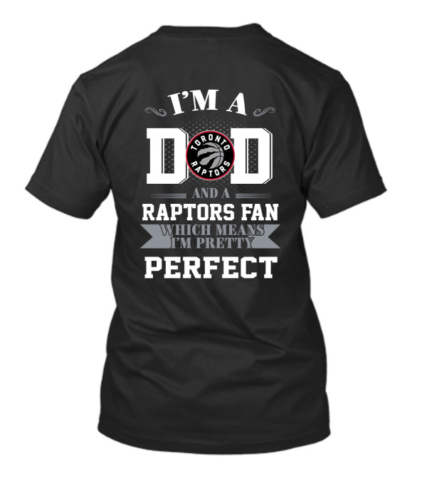 I'm A Dad And A Toronto Raptors Fan Which Means I'm Pretty Perfect T-Shirt