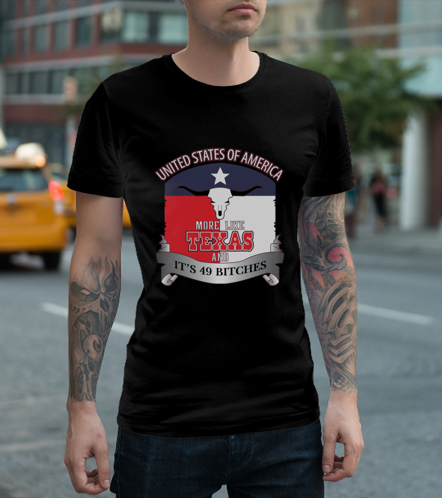 United States of America More Like Texas and It's 49 Bitches T-Shirt